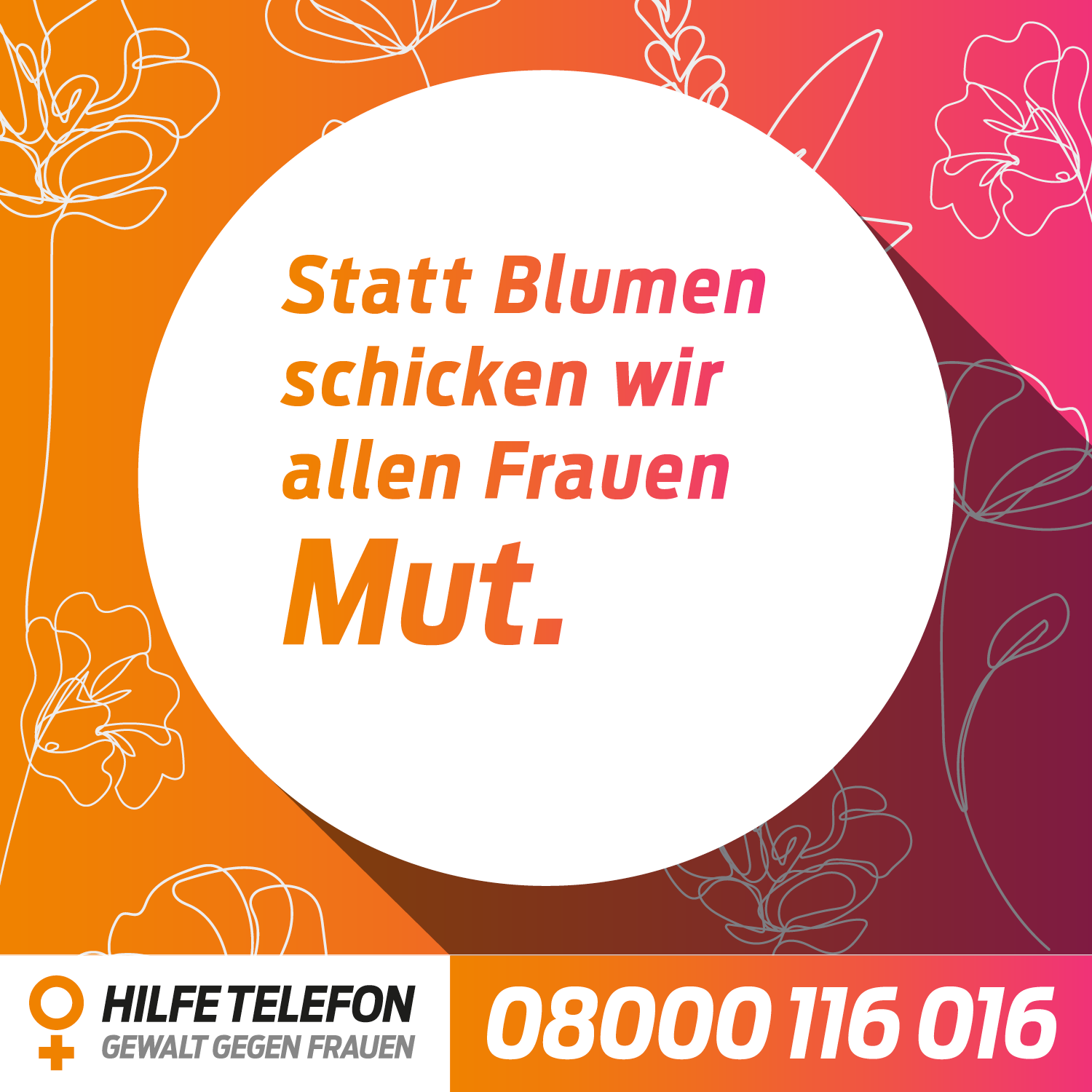 Die Grafik zeigt die Schrift auf einem geblümten orangefarbenem Hintergrund: Statt Blumen schicken wir allen Frauen Mut. Darunter das Logo des Hilfetelefons mit dem Frauenzeichen und der Schrift Gewalt gegen Frauen sowie die Telefonnummer 08000116016.