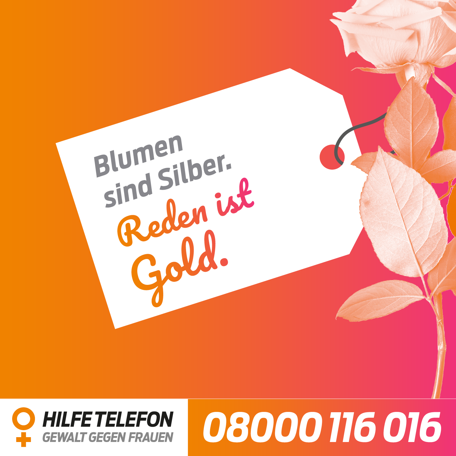 Die Abbildung ist eine Aktion des Hilfetelefons zum Valentinstag 2023. Sie zeigt einen Blumenanhänger an einer Rose auf orangefarbenem Grund. Darauf steht: Blumen sind Silber. Reden ist Gold. Darunter ist das Logo des Hilfetelefon, Gewalt gegen Frauen, abgebildet und die bundesweite Rufnummer 08000116016