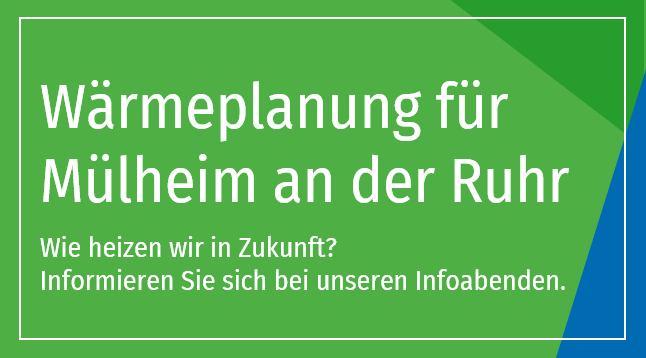 Wärmeplanung für  Mülheim an der Ruhr Wie heizen wir in Zukunft? Informieren Sie sich bei unseren Infoabenden.